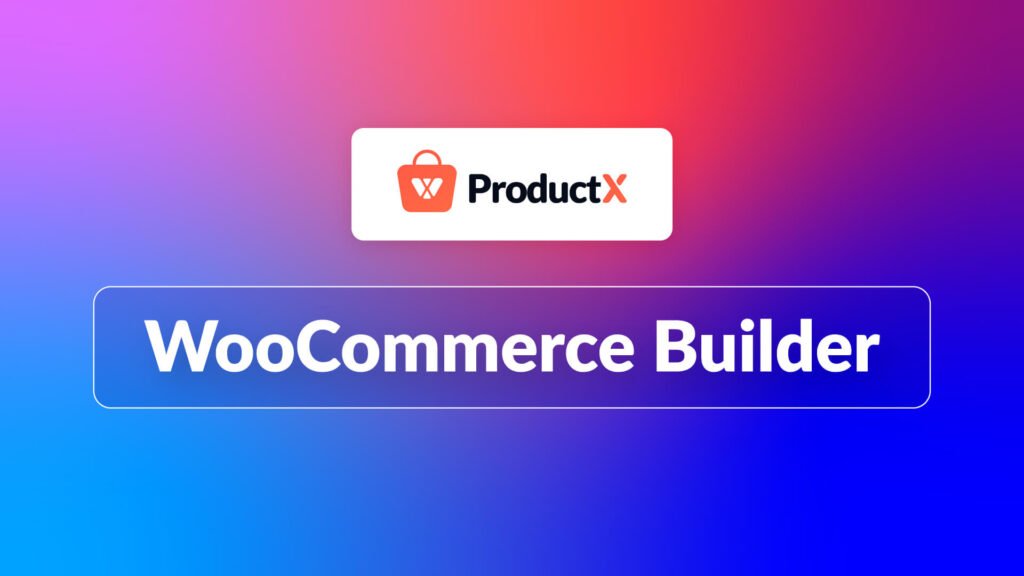 Introducing ProductX WooCommerce Builder